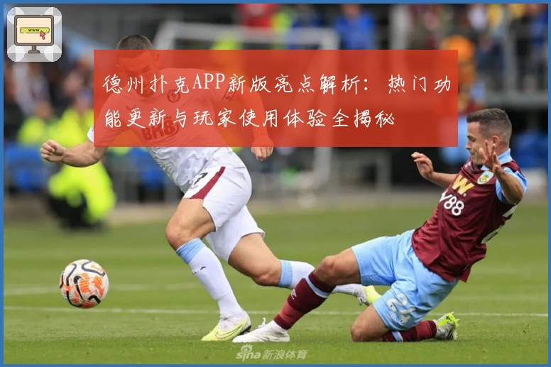 德州扑克APP新版亮点解析:热门功能更新与玩家使用体验全揭秘