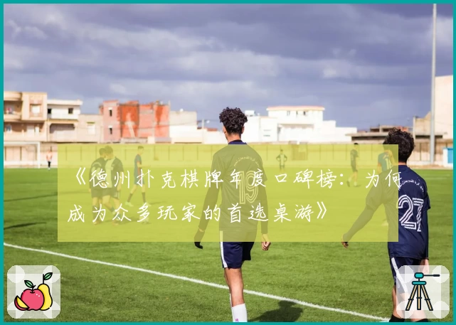 《德州扑克棋牌年度口碑榜：为何成为众多玩家的首选桌游》