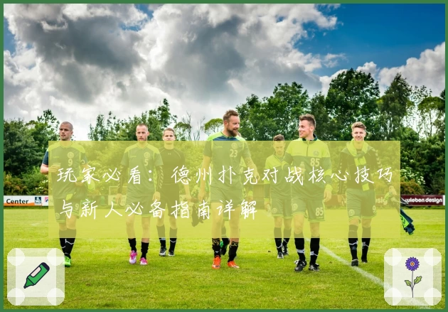 玩家必看：德州扑克对战核心技巧与新人必备指南详解