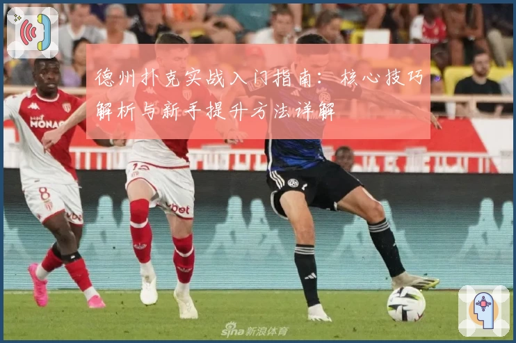 德州扑克实战入门指南：核心技巧解析与新手提升方法详解