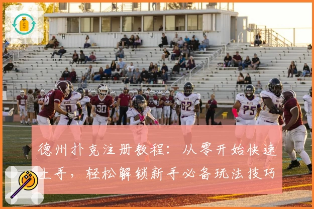 德州扑克注册教程：从零开始快速上手，轻松解锁新手必备玩法技巧