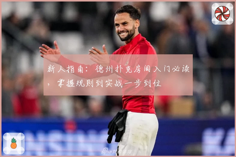 新人指南:德州扑克房间入门必读,掌握规则到实战一步到位