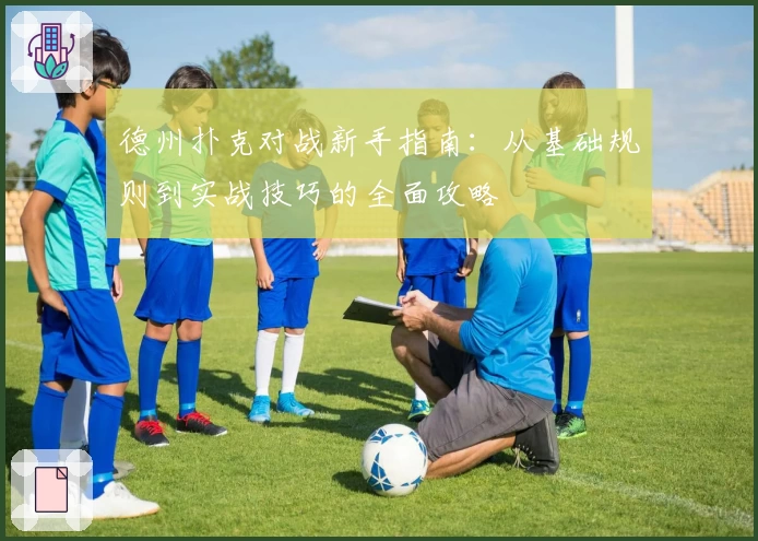 德州扑克对战新手指南：从基础规则到实战技巧的全面攻略