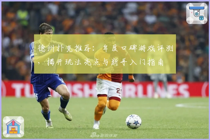 德州扑克推荐：年度口碑游戏评测，揭开玩法亮点与新手入门指南