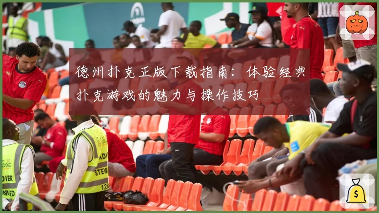 德州扑克正版下载指南：体验经典扑克游戏的魅力与操作技巧