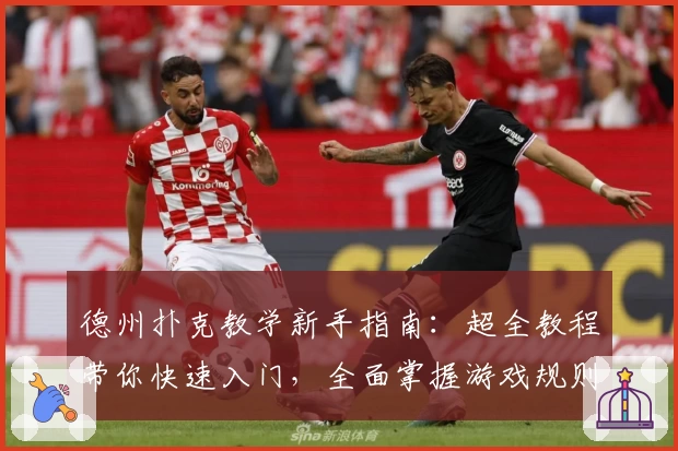 德州扑克教学新手指南：超全教程带你快速入门，全面掌握游戏规则与策略