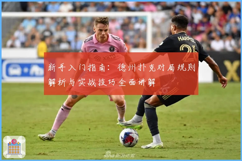 新手入门指南：德州扑克对局规则解析与实战技巧全面讲解